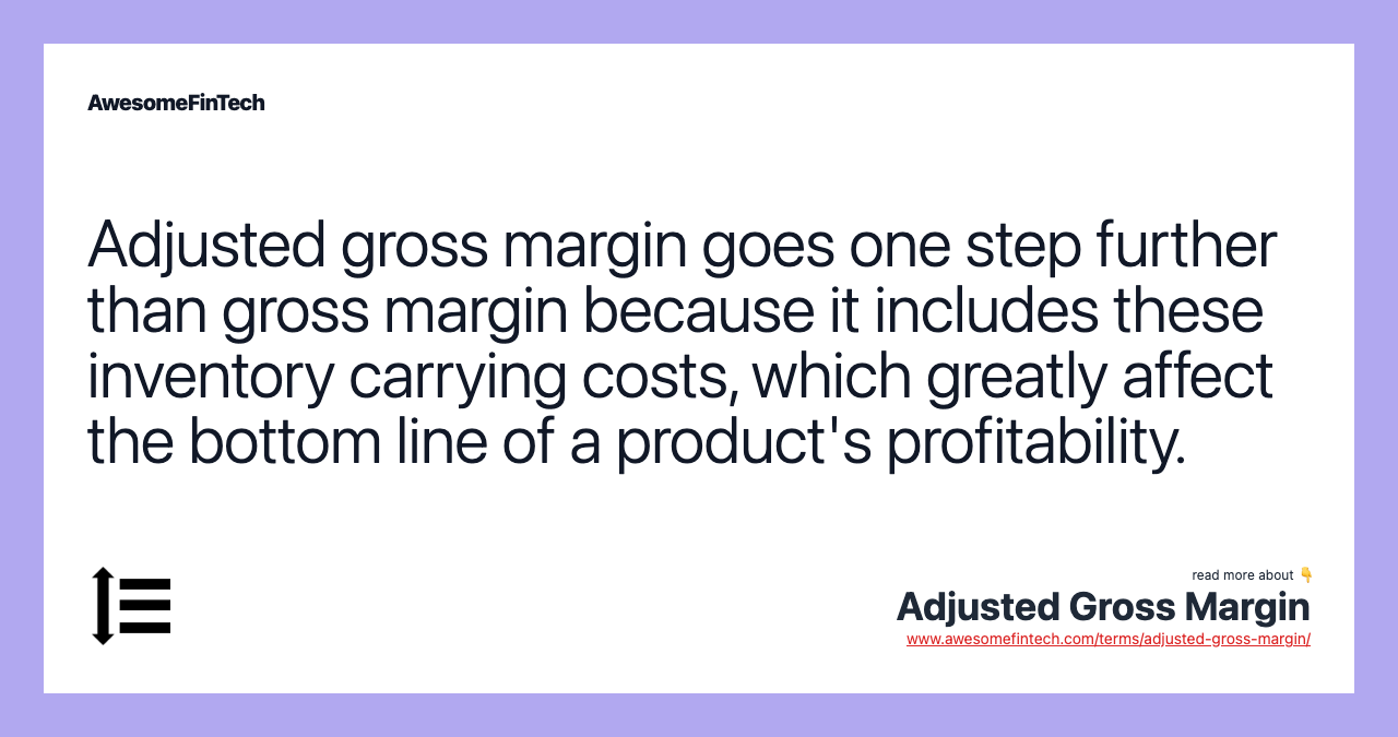Adjusted gross margin goes one step further than gross margin because it includes these inventory carrying costs, which greatly affect the bottom line of a product's profitability.