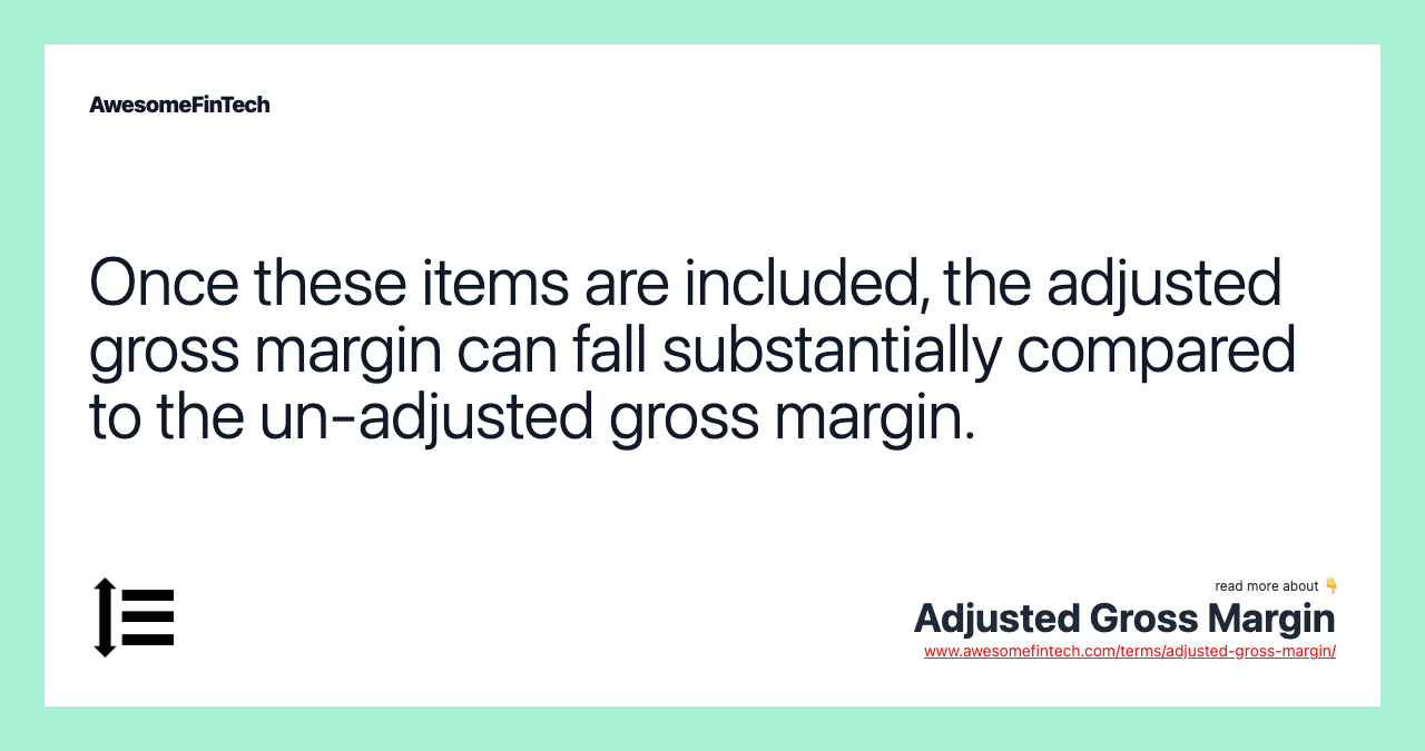 Once these items are included, the adjusted gross margin can fall substantially compared to the un-adjusted gross margin.