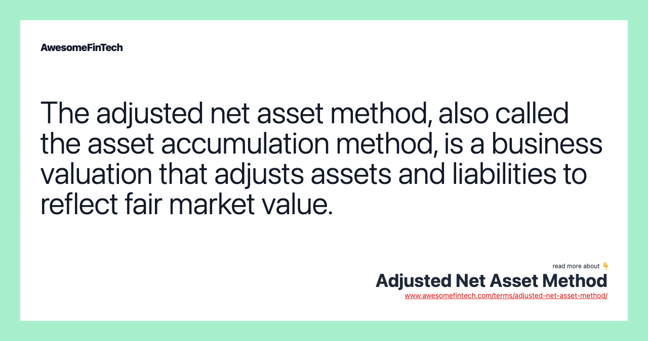 The adjusted net asset method, also called the asset accumulation method, is a business valuation that adjusts assets and liabilities to reflect fair market value.