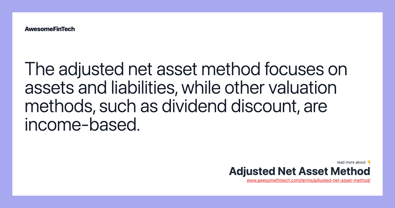 The adjusted net asset method focuses on assets and liabilities, while other valuation methods, such as dividend discount, are income-based.