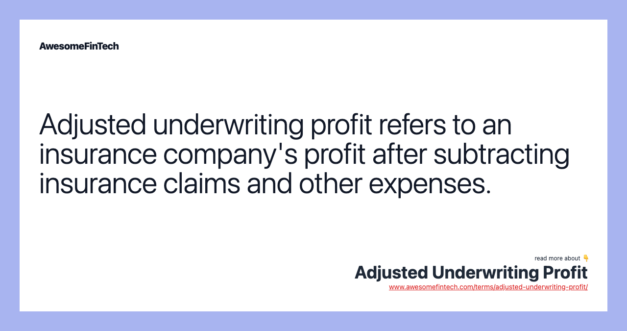 Adjusted underwriting profit refers to an insurance company's profit after subtracting insurance claims and other expenses.