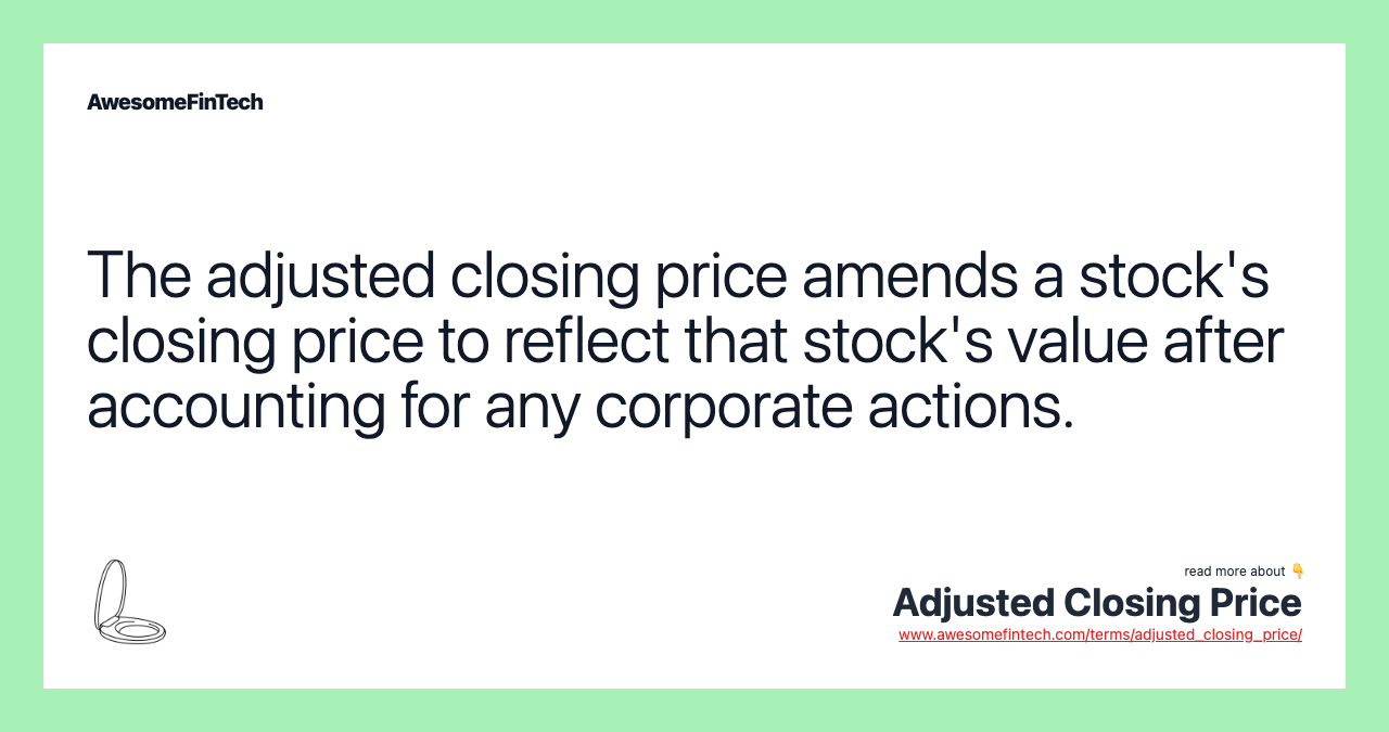 The adjusted closing price amends a stock's closing price to reflect that stock's value after accounting for any corporate actions.