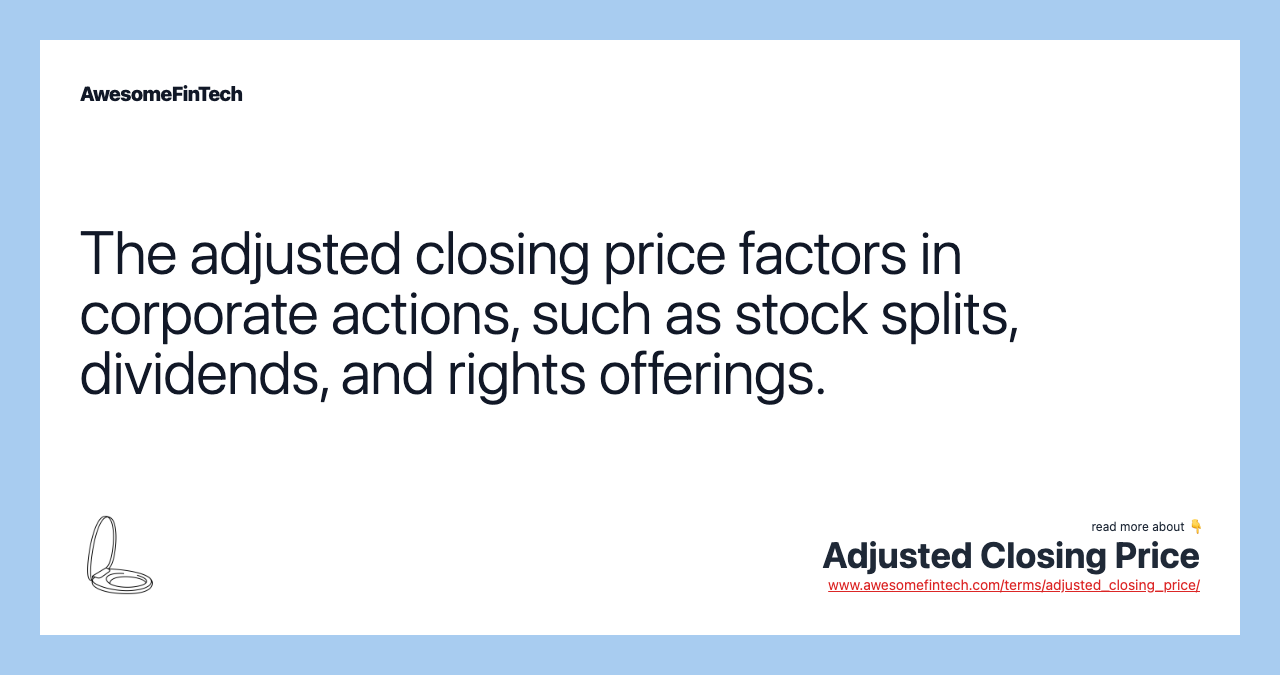 The adjusted closing price factors in corporate actions, such as stock splits, dividends, and rights offerings.