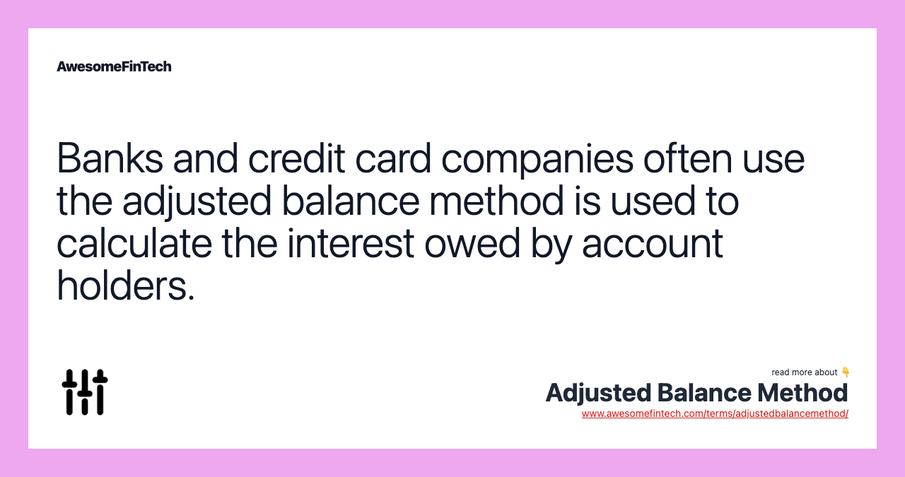Banks and credit card companies often use the adjusted balance method is used to calculate the interest owed by account holders.