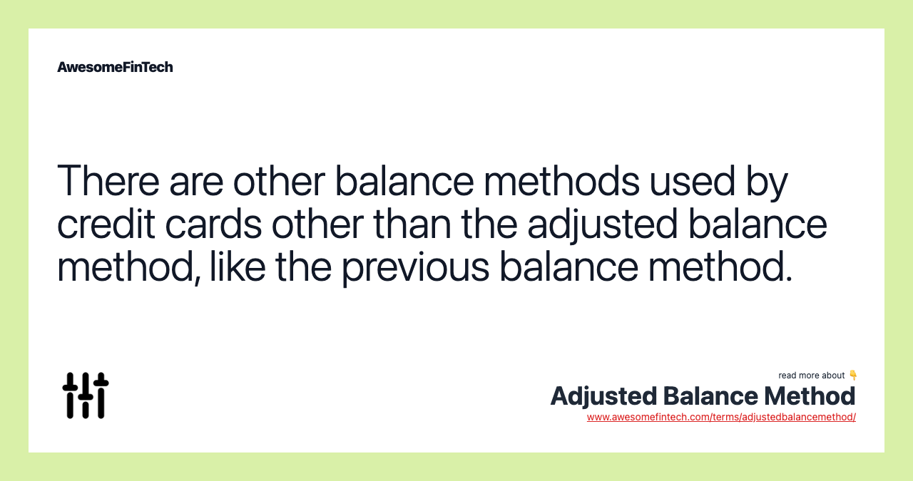 There are other balance methods used by credit cards other than the adjusted balance method, like the previous balance method.