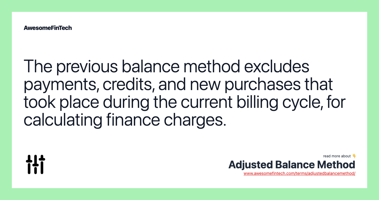 The previous balance method excludes payments, credits, and new purchases that took place during the current billing cycle, for calculating finance charges.