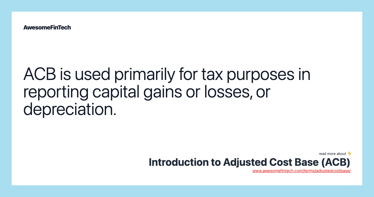ACB is used primarily for tax purposes in reporting capital gains or losses, or depreciation.