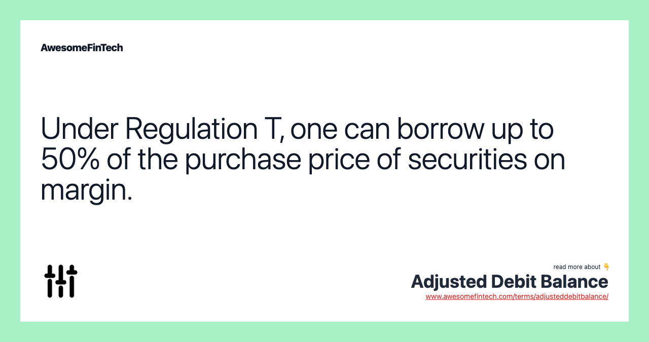 Under Regulation T, one can borrow up to 50% of the purchase price of securities on margin.
