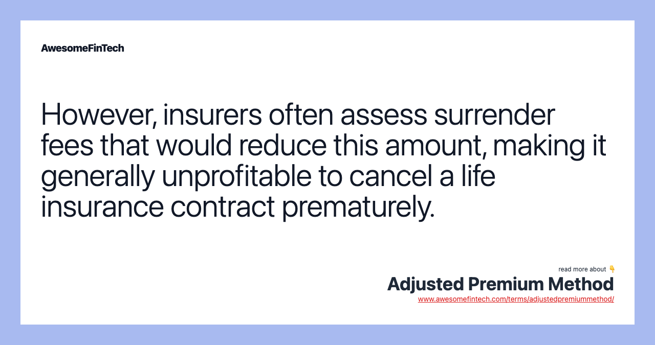 However, insurers often assess surrender fees that would reduce this amount, making it generally unprofitable to cancel a life insurance contract prematurely.