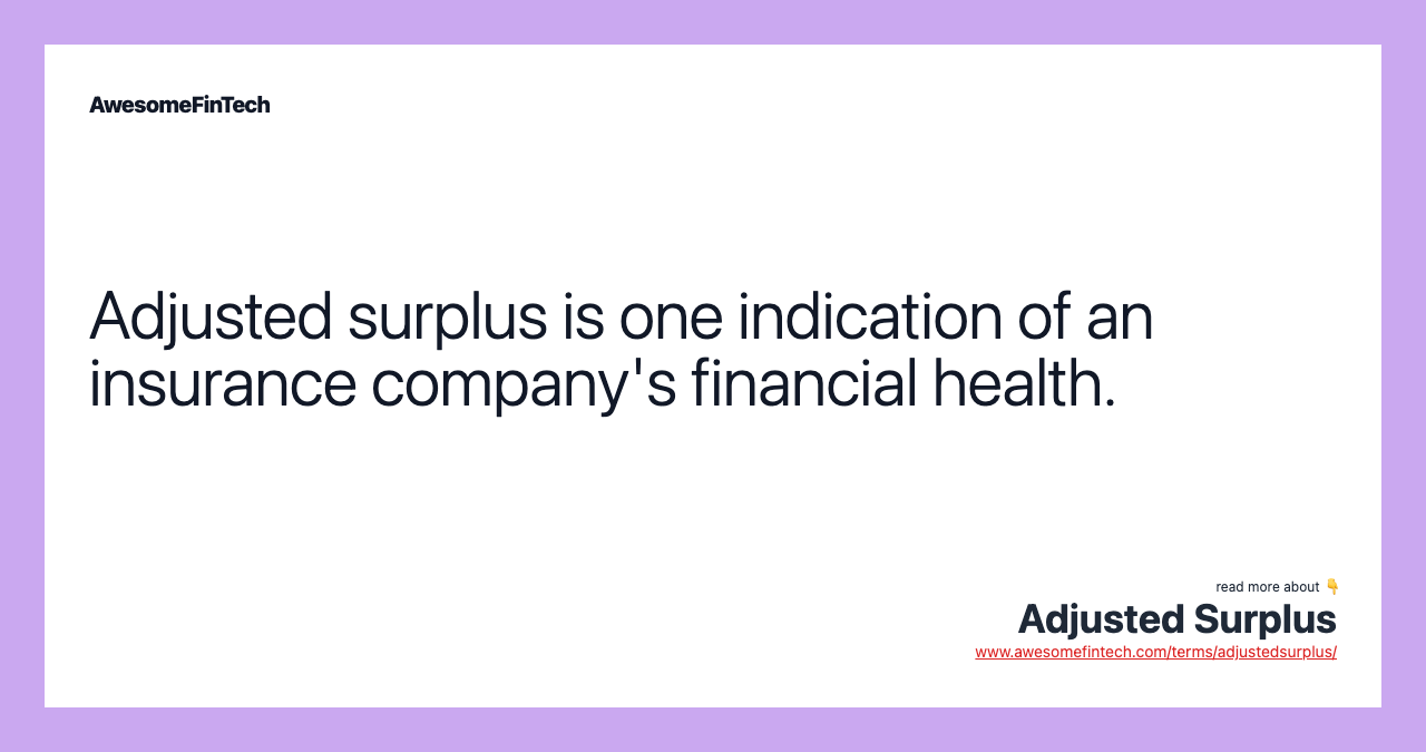 Adjusted surplus is one indication of an insurance company's financial health.