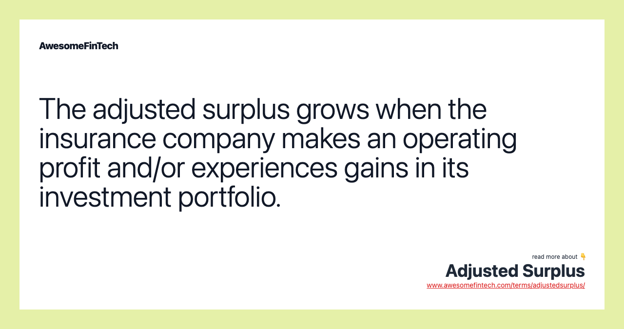 The adjusted surplus grows when the insurance company makes an operating profit and/or experiences gains in its investment portfolio.