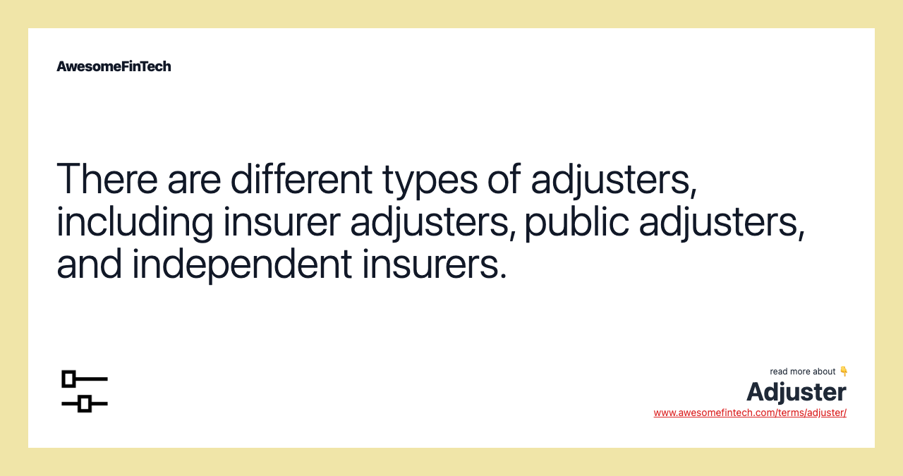 There are different types of adjusters, including insurer adjusters, public adjusters, and independent insurers.