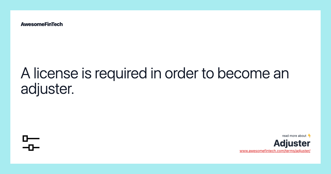 A license is required in order to become an adjuster.