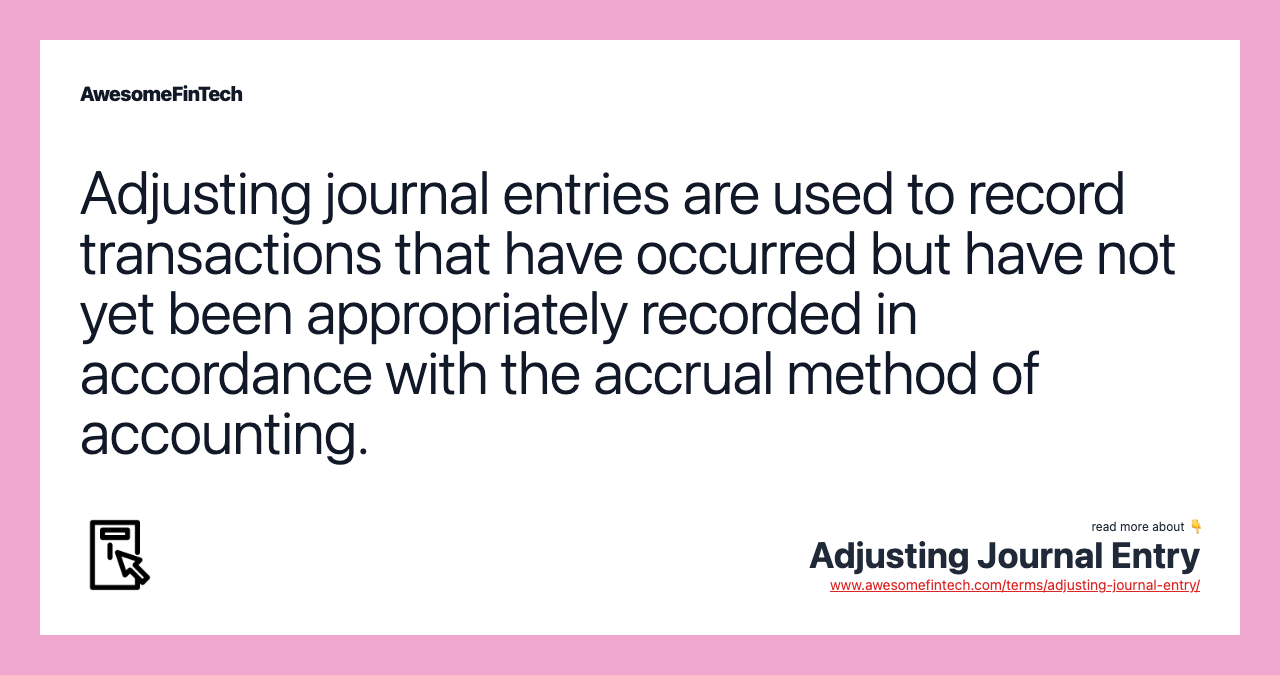 Adjusting journal entries are used to record transactions that have occurred but have not yet been appropriately recorded in accordance with the accrual method of accounting.