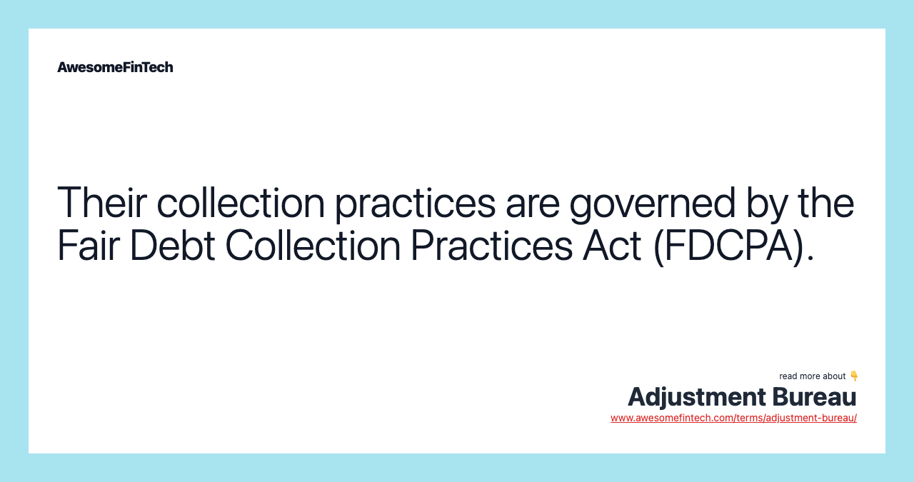 Their collection practices are governed by the Fair Debt Collection Practices Act (FDCPA).