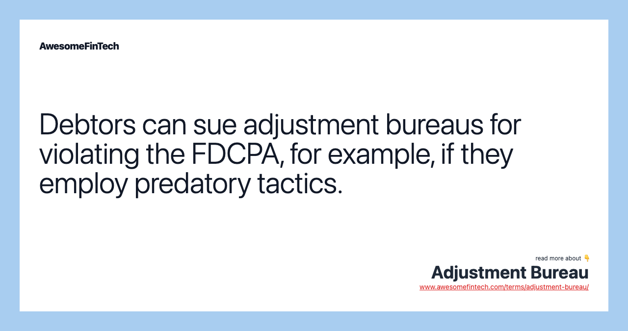 Debtors can sue adjustment bureaus for violating the FDCPA, for example, if they employ predatory tactics.