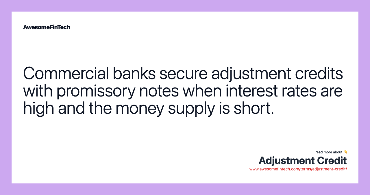 Commercial banks secure adjustment credits with promissory notes when interest rates are high and the money supply is short.