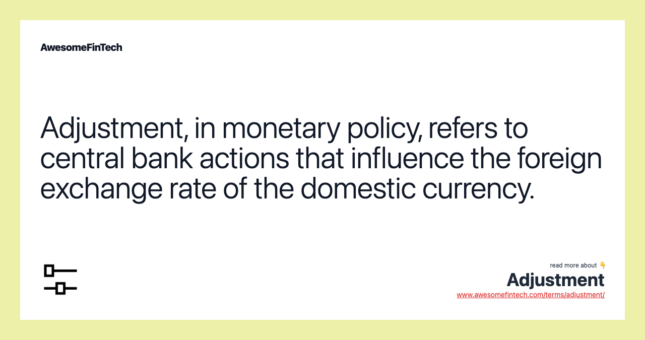 Adjustment, in monetary policy, refers to central bank actions that influence the foreign exchange rate of the domestic currency.