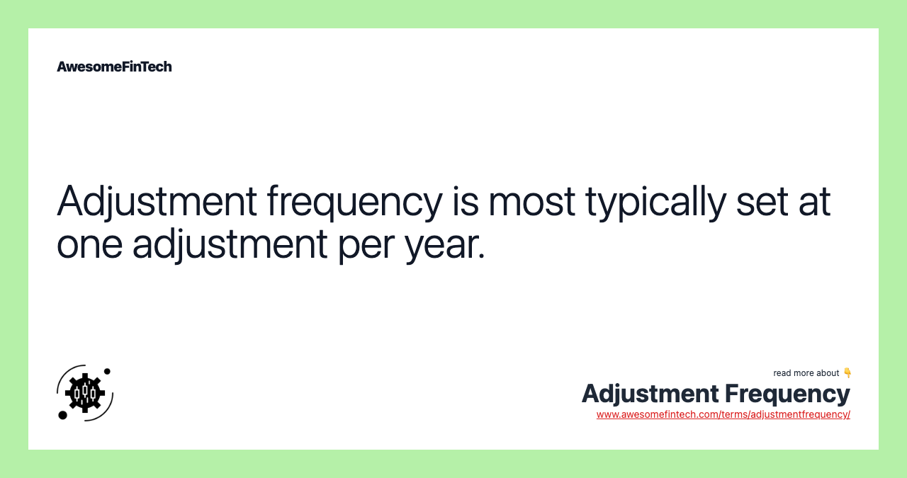 Adjustment frequency is most typically set at one adjustment per year.