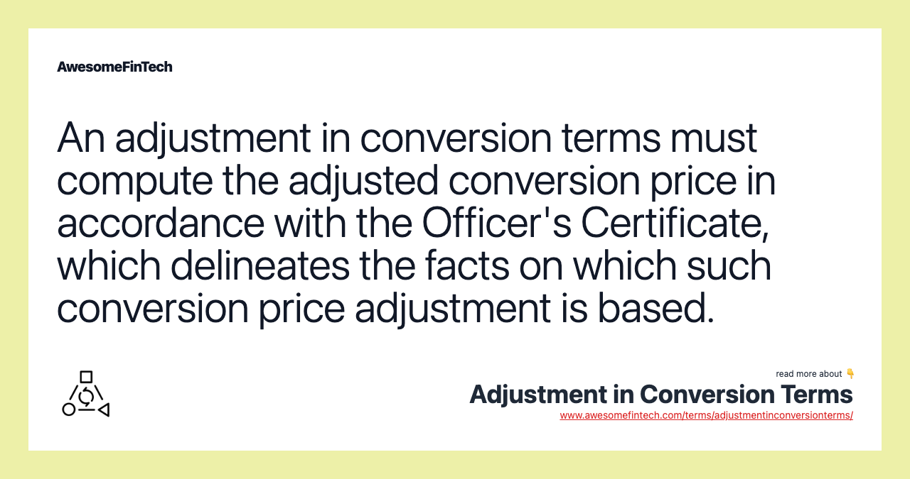 An adjustment in conversion terms must compute the adjusted conversion price in accordance with the Officer's Certificate, which delineates the facts on which such conversion price adjustment is based.