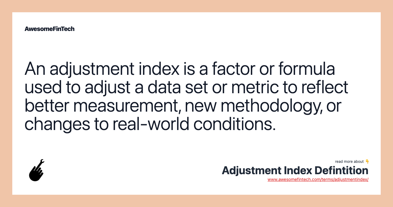 An adjustment index is a factor or formula used to adjust a data set or metric to reflect better measurement, new methodology, or changes to real-world conditions.