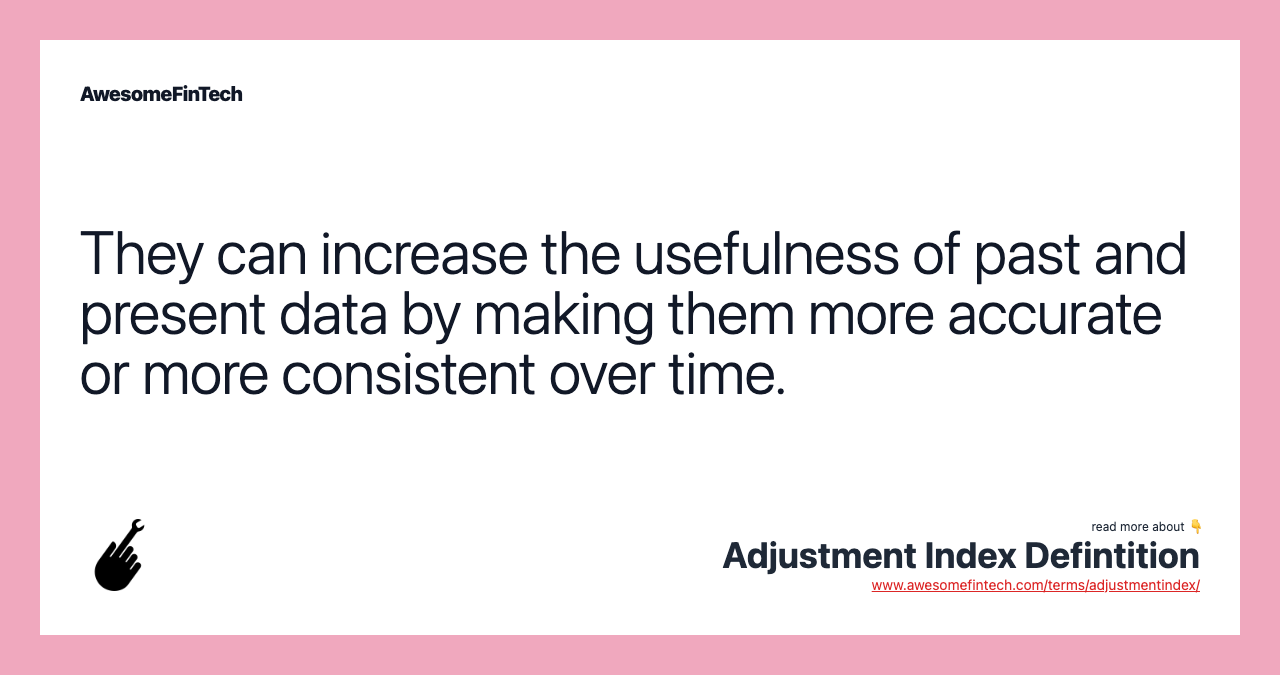 They can increase the usefulness of past and present data by making them more accurate or more consistent over time.