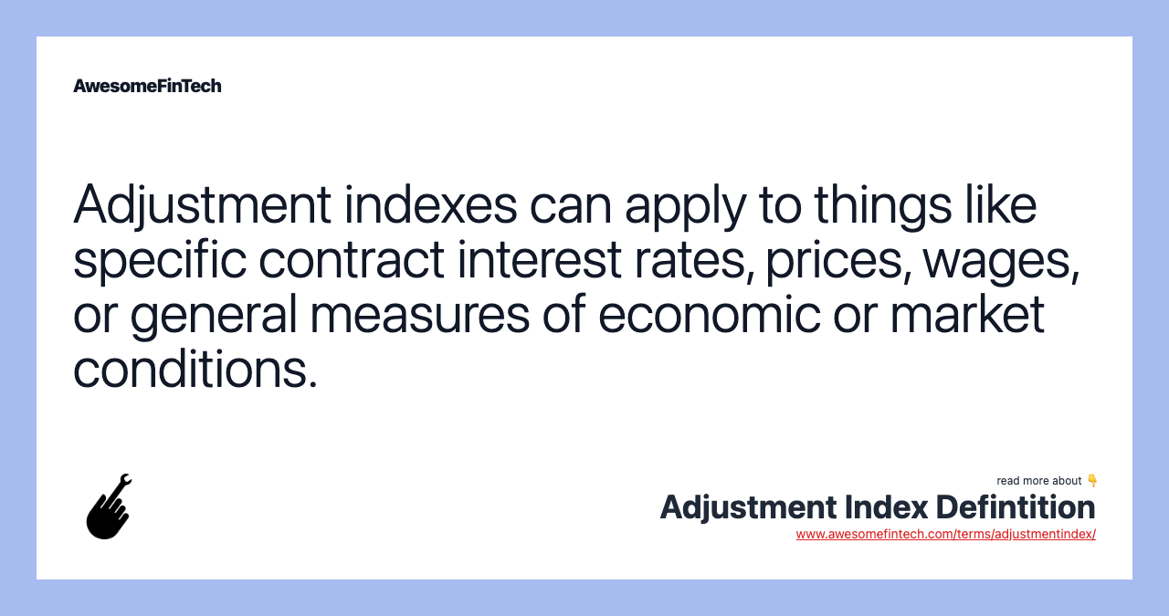 Adjustment indexes can apply to things like specific contract interest rates, prices, wages, or general measures of economic or market conditions.