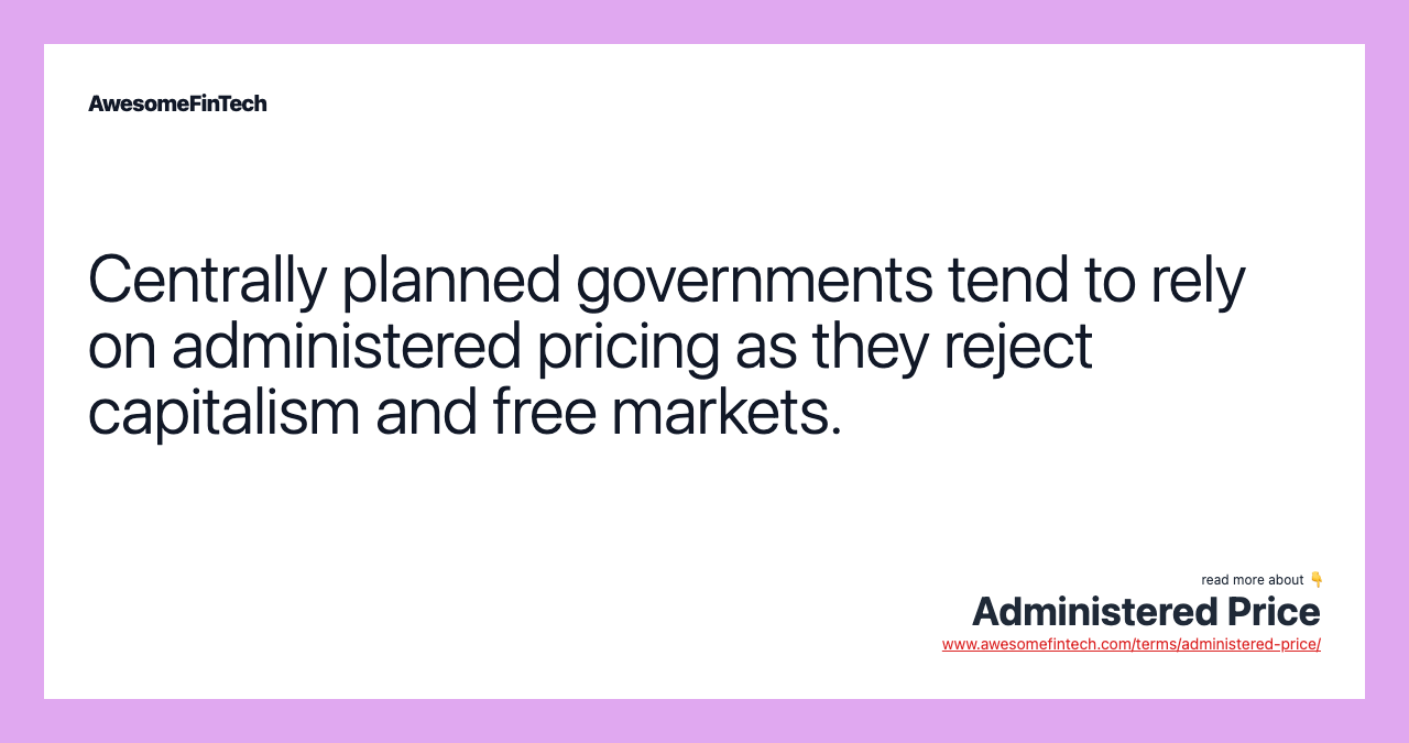 Centrally planned governments tend to rely on administered pricing as they reject capitalism and free markets.