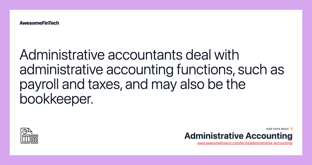 Administrative accountants deal with administrative accounting functions, such as payroll and taxes, and may also be the bookkeeper.