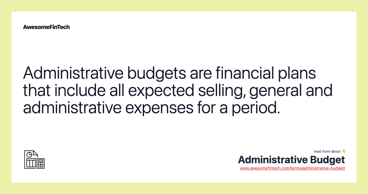 Administrative budgets are financial plans that include all expected selling, general and administrative expenses for a period.