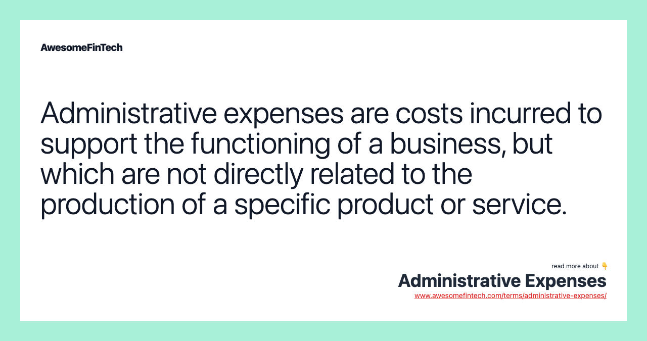 Administrative expenses are costs incurred to support the functioning of a business, but which are not directly related to the production of a specific product or service.