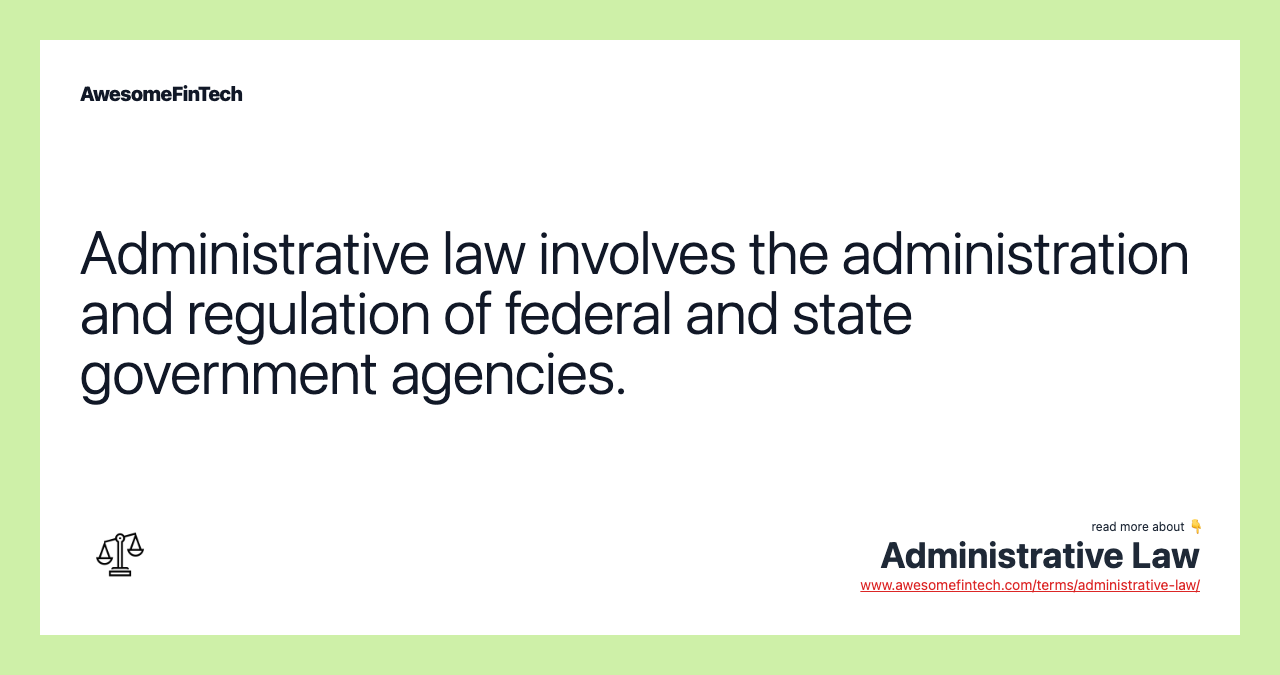 Administrative law involves the administration and regulation of federal and state government agencies.