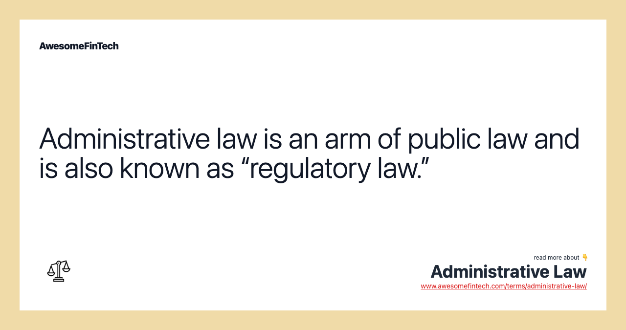 Administrative law is an arm of public law and is also known as “regulatory law.”