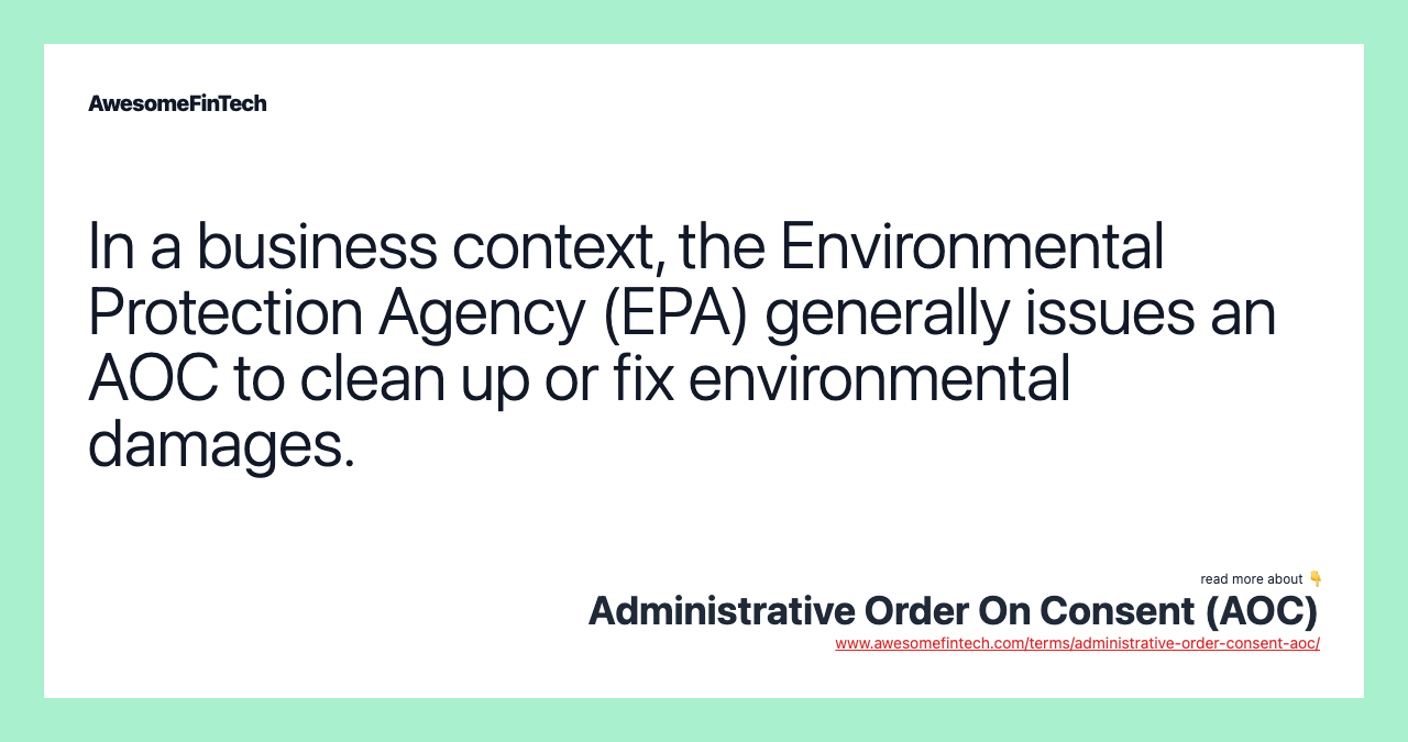 In a business context, the Environmental Protection Agency (EPA) generally issues an AOC to clean up or fix environmental damages.