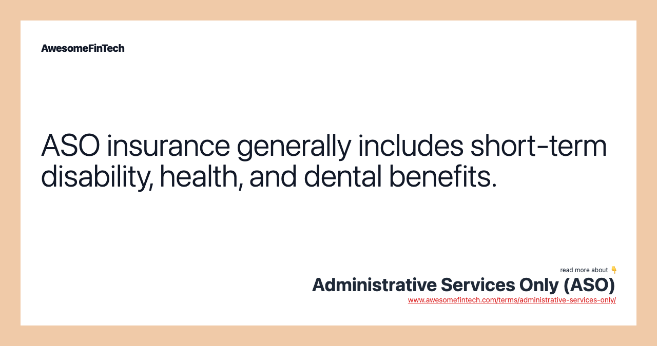 ASO insurance generally includes short-term disability, health, and dental benefits.