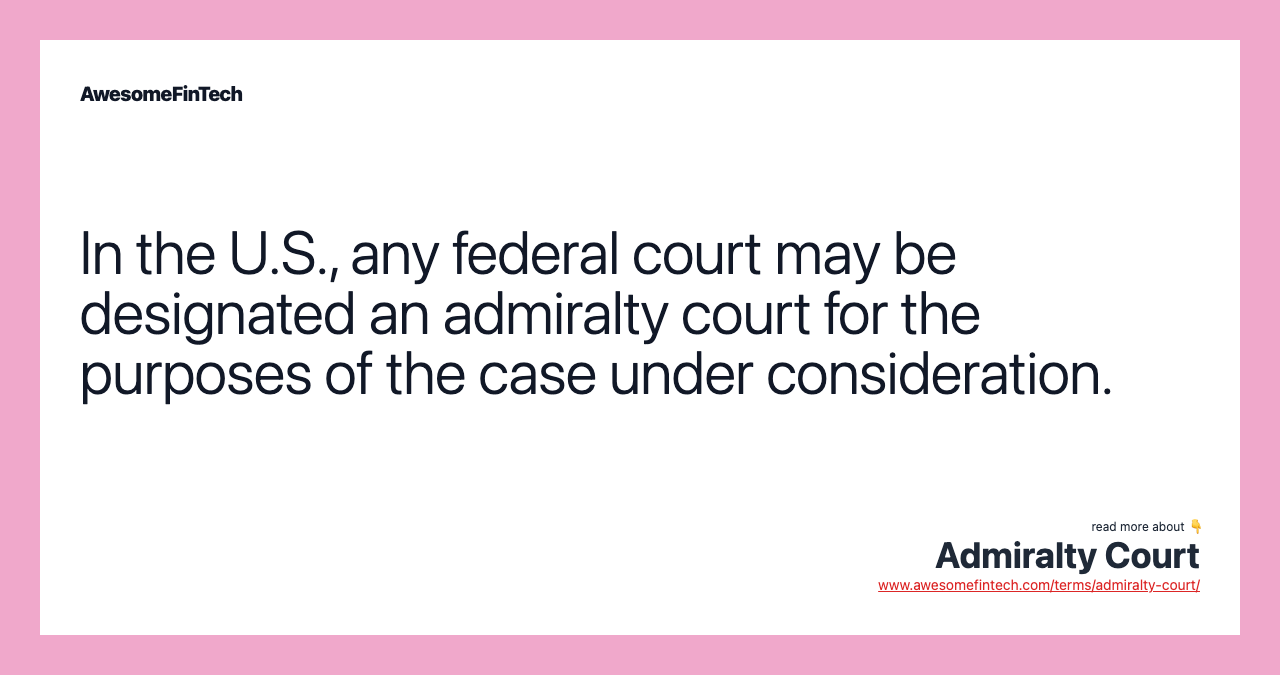 In the U.S., any federal court may be designated an admiralty court for the purposes of the case under consideration.
