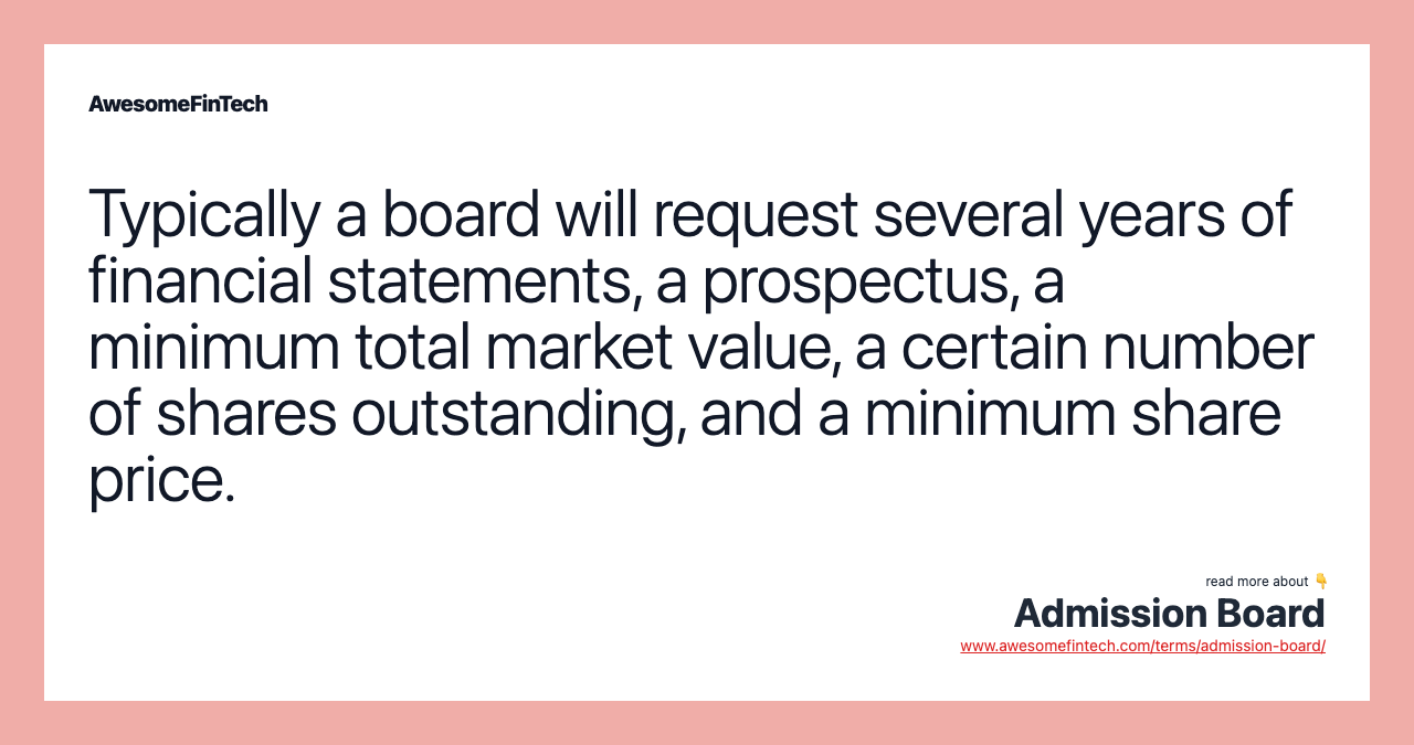 Typically a board will request several years of financial statements, a prospectus, a minimum total market value, a certain number of shares outstanding, and a minimum share price.