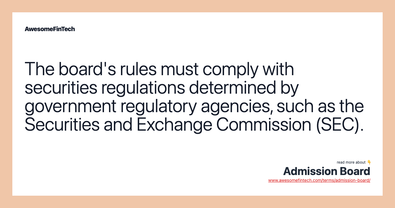 The board's rules must comply with securities regulations determined by government regulatory agencies, such as the Securities and Exchange Commission (SEC).