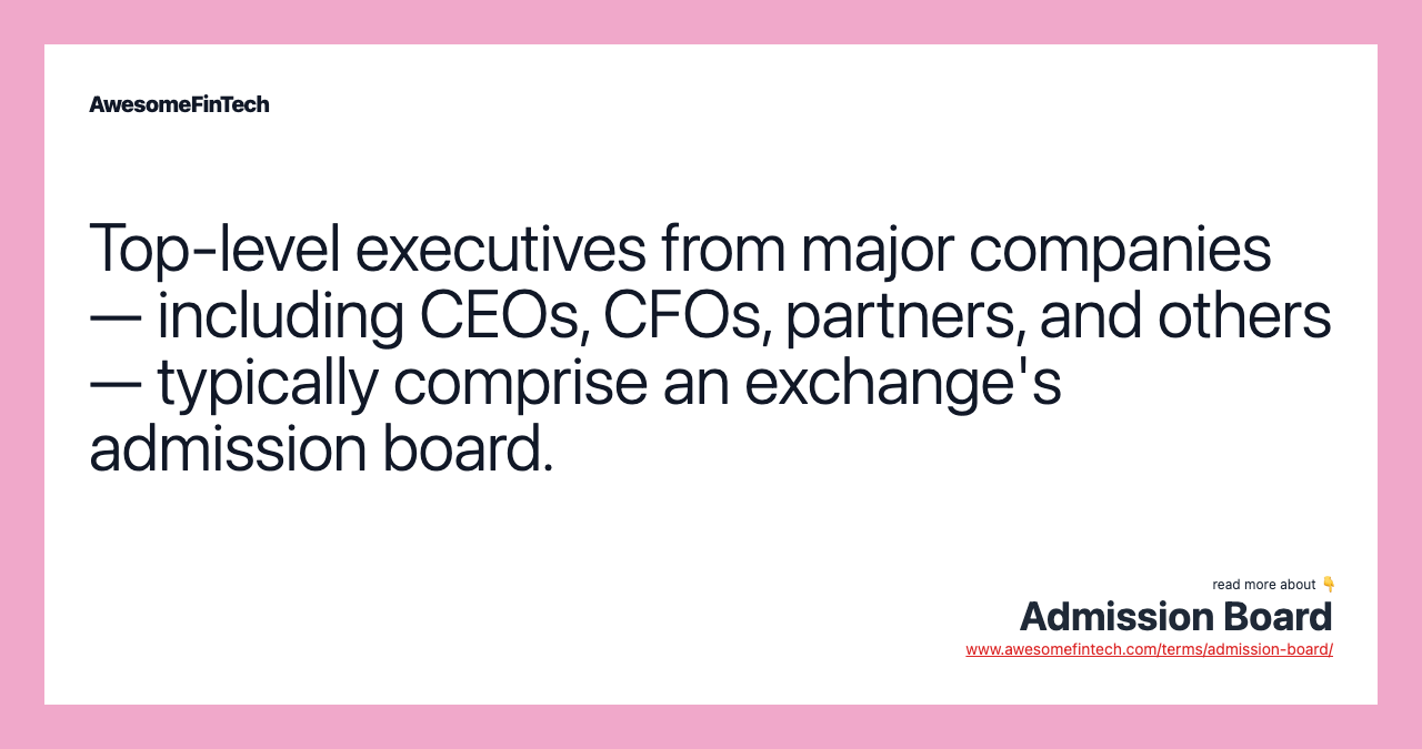 Top-level executives from major companies — including CEOs, CFOs, partners, and others — typically comprise an exchange's admission board.