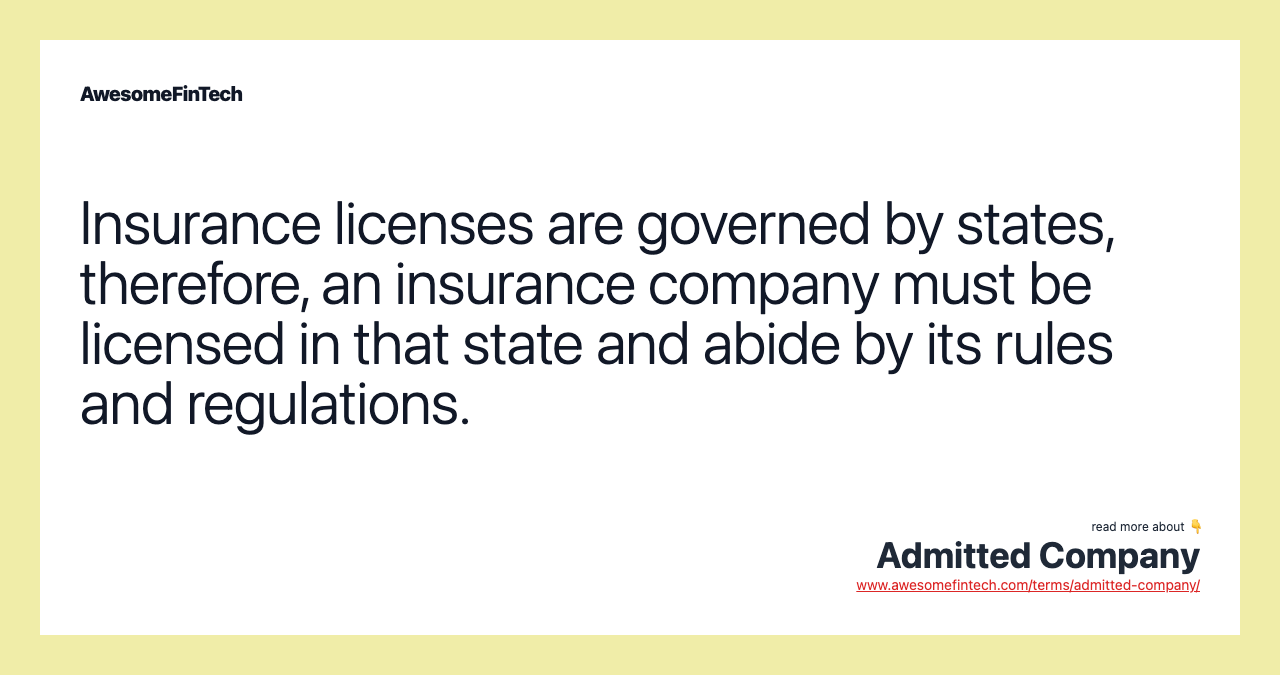 Insurance licenses are governed by states, therefore, an insurance company must be licensed in that state and abide by its rules and regulations.