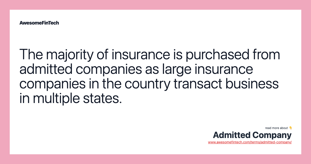 The majority of insurance is purchased from admitted companies as large insurance companies in the country transact business in multiple states.