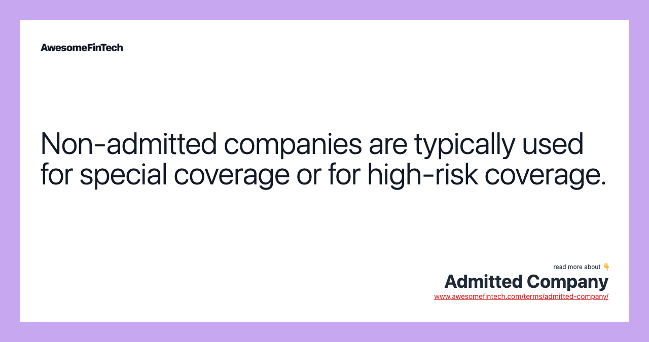 Non-admitted companies are typically used for special coverage or for high-risk coverage.