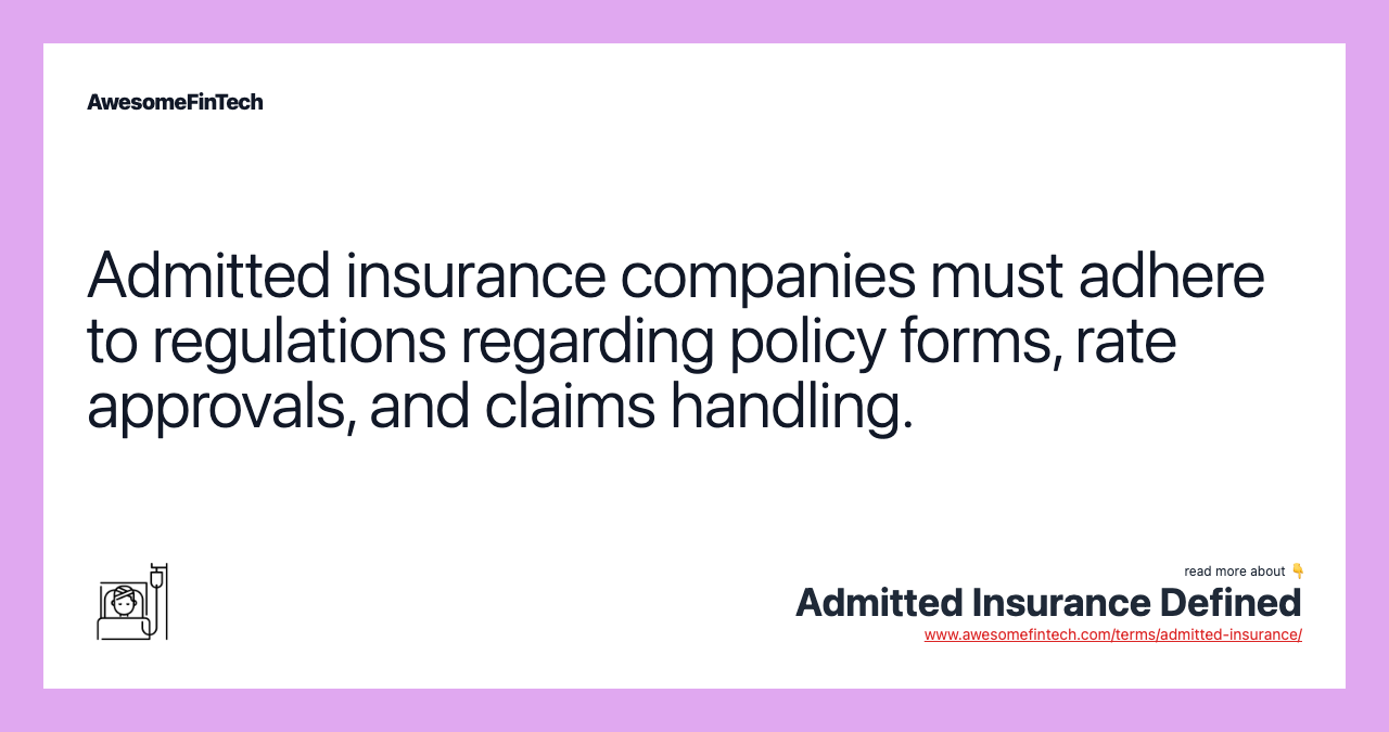 Admitted insurance companies must adhere to regulations regarding policy forms, rate approvals, and claims handling.