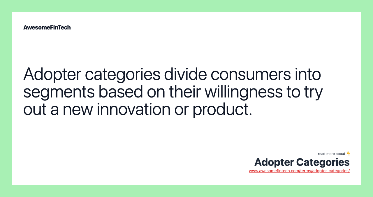 Adopter categories divide consumers into segments based on their willingness to try out a new innovation or product.
