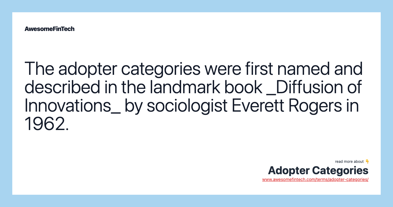 The adopter categories were first named and described in the landmark book _Diffusion of Innovations_ by sociologist Everett Rogers in 1962.