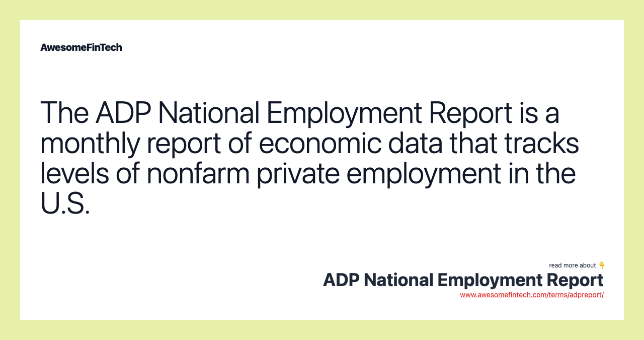 The ADP National Employment Report is a monthly report of economic data that tracks levels of nonfarm private employment in the U.S.