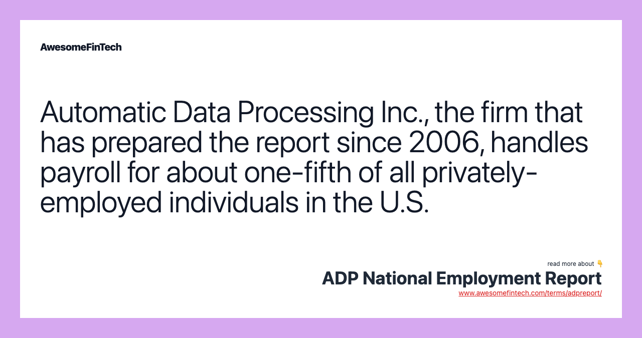 Automatic Data Processing Inc., the firm that has prepared the report since 2006, handles payroll for about one-fifth of all privately-employed individuals in the U.S.