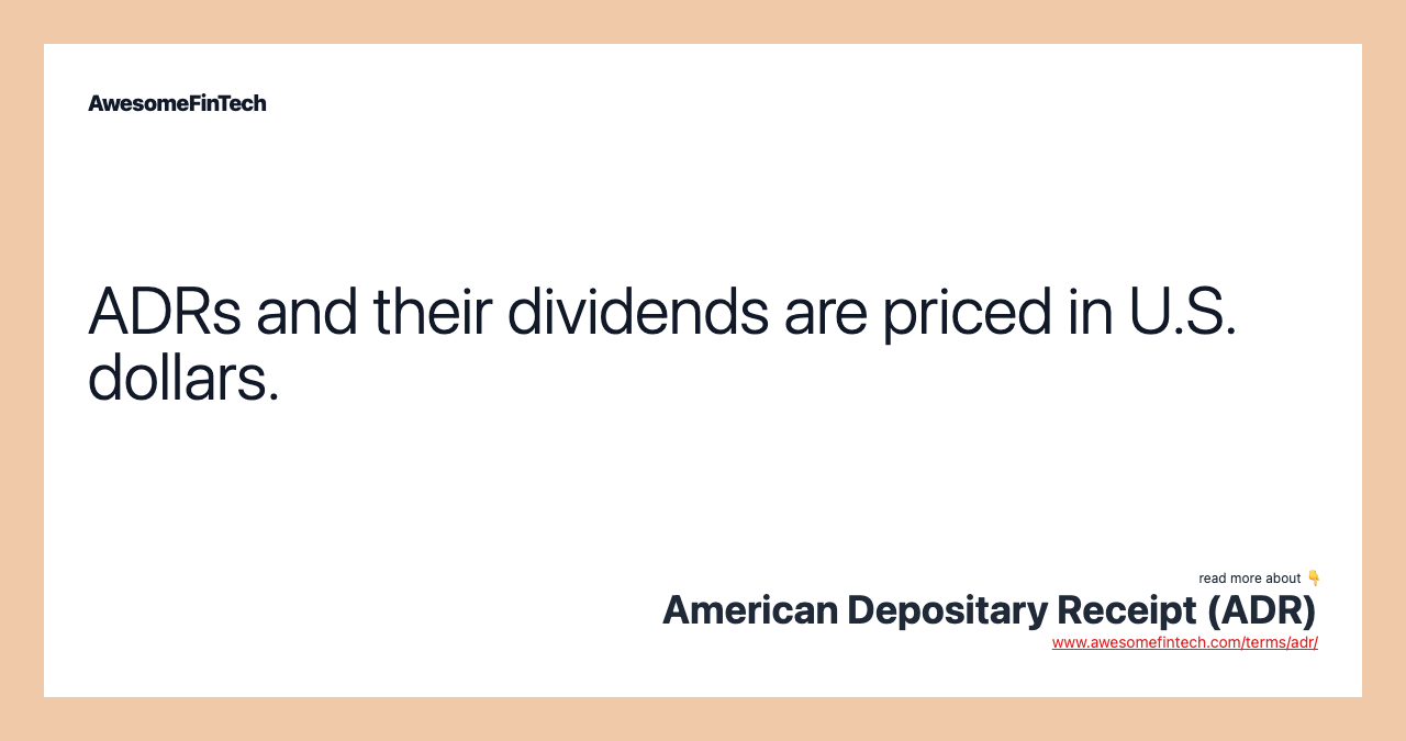 ADRs and their dividends are priced in U.S. dollars.