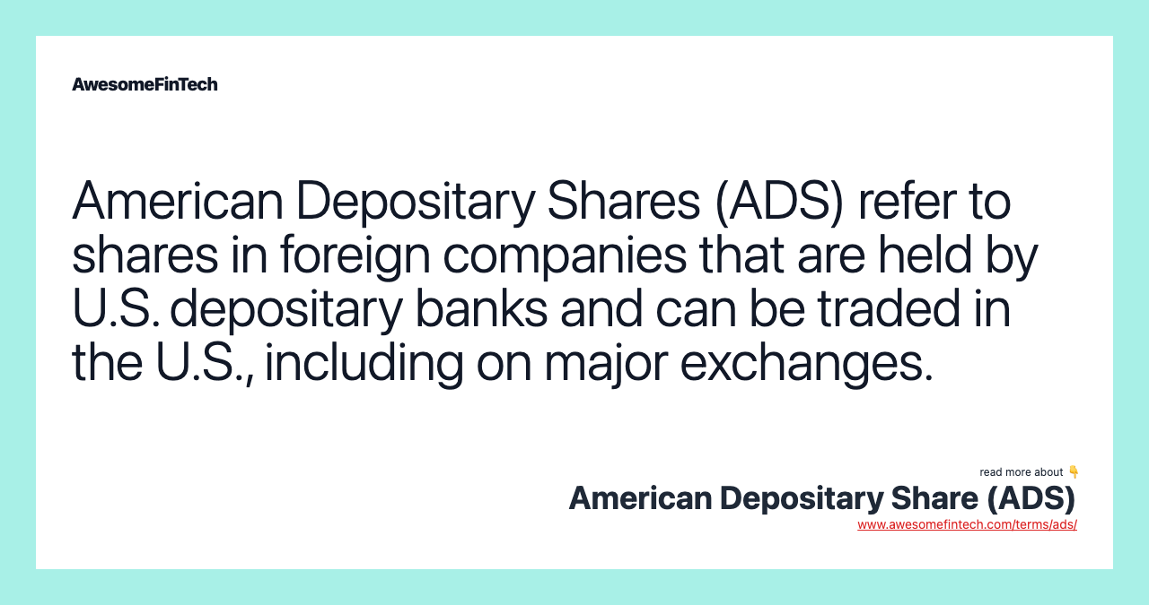 American Depositary Shares (ADS) refer to shares in foreign companies that are held by U.S. depositary banks and can be traded in the U.S., including on major exchanges.