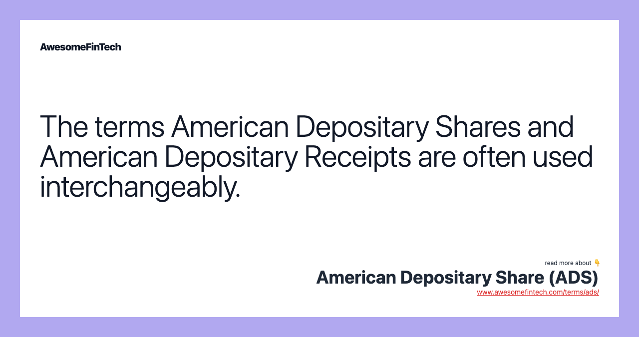 The terms American Depositary Shares and American Depositary Receipts are often used interchangeably.
